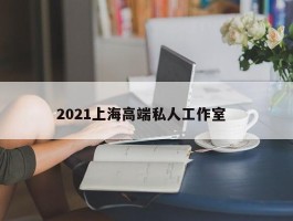 2021上海高端私人工作室  