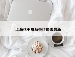  上海花千坊品茶价格表最新